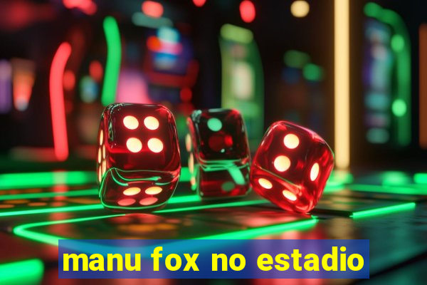 manu fox no estadio