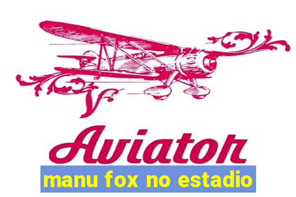 manu fox no estadio