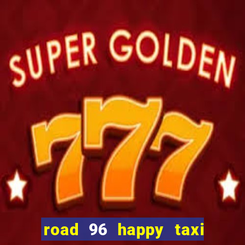 road 96 happy taxi security call password