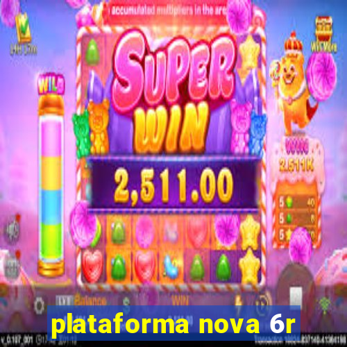 plataforma nova 6r