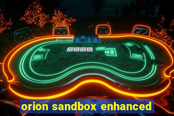 orion sandbox enhanced