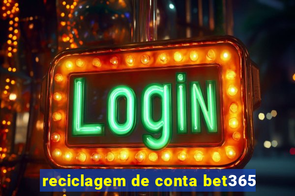 reciclagem de conta bet365