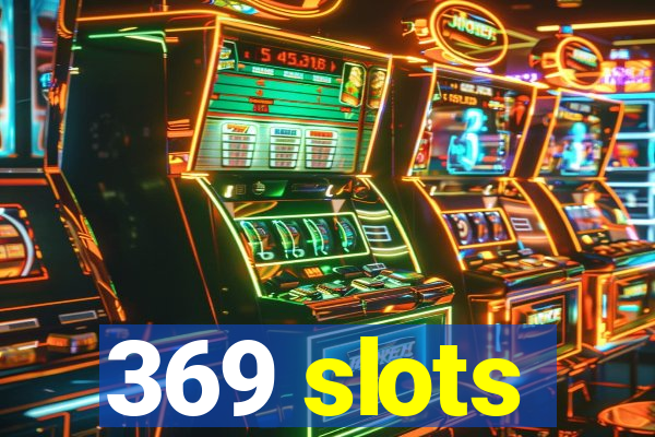 369 slots