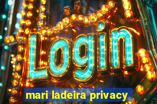 mari ladeira privacy