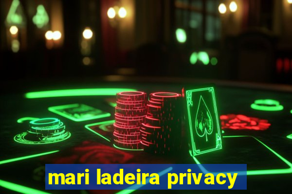 mari ladeira privacy