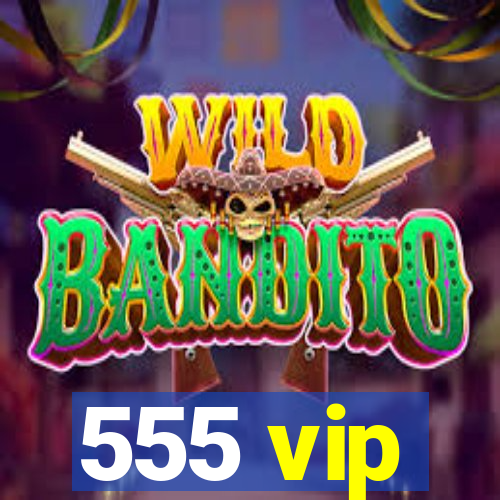 555 vip