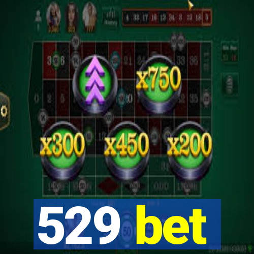 529 bet