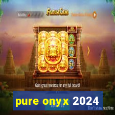 pure onyx 2024