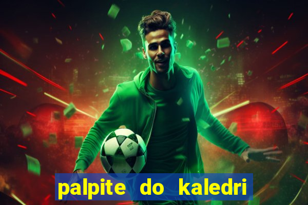 palpite do kaledri para o jogo do bicho