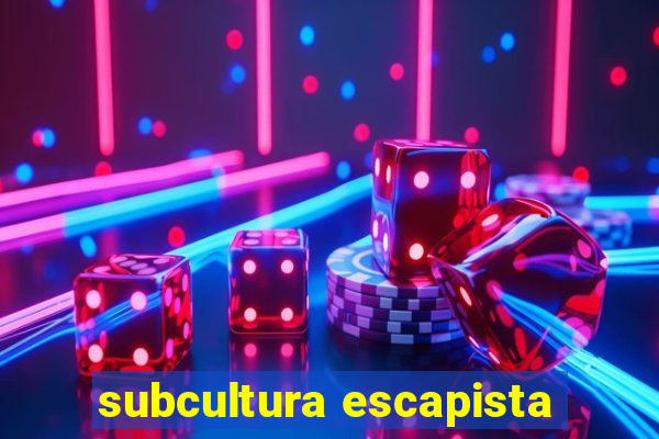 subcultura escapista