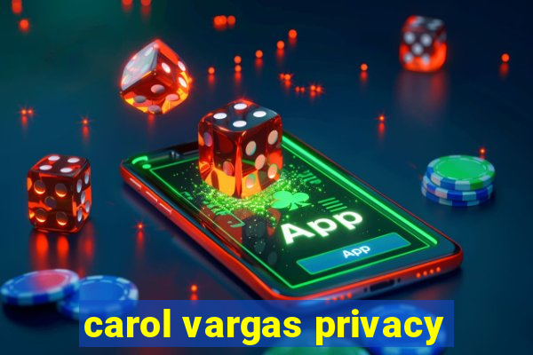 carol vargas privacy