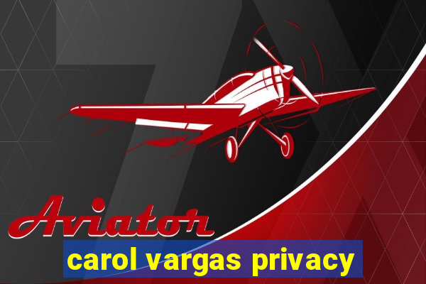 carol vargas privacy