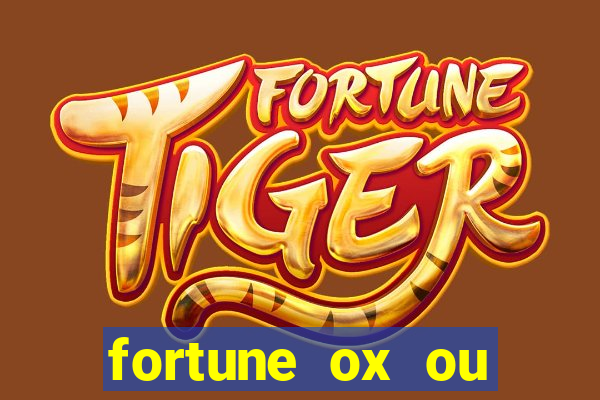 fortune ox ou fortune tiger