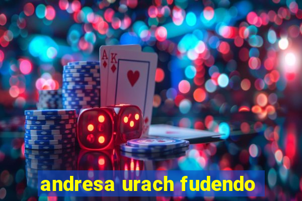 andresa urach fudendo