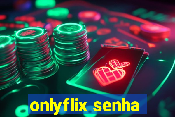 onlyflix senha