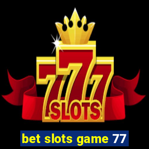 bet slots game 77