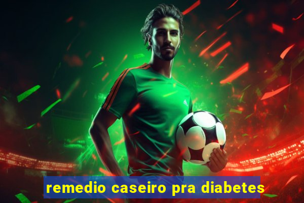 remedio caseiro pra diabetes