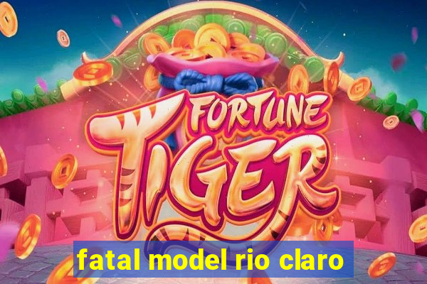 fatal model rio claro