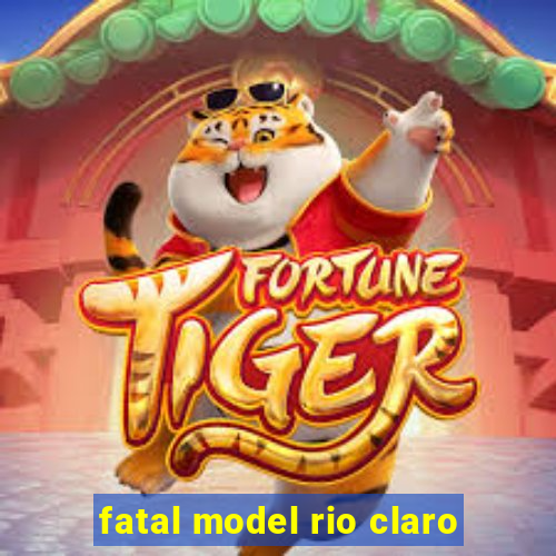 fatal model rio claro