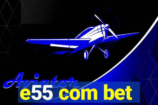 e55 com bet