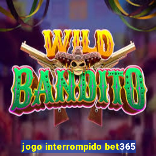 jogo interrompido bet365