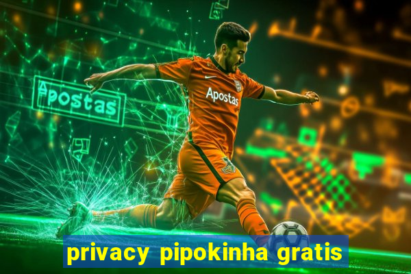 privacy pipokinha gratis