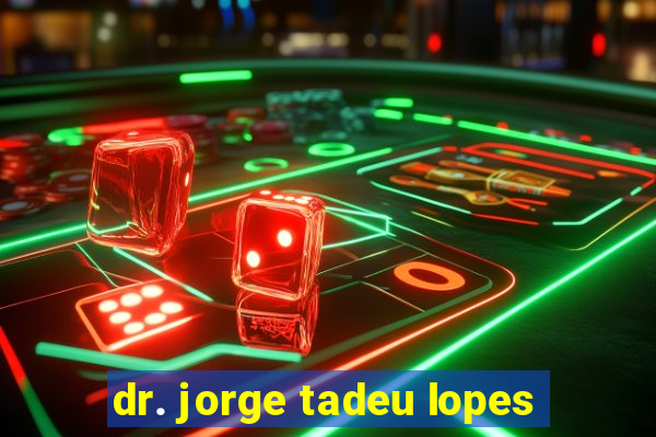 dr. jorge tadeu lopes