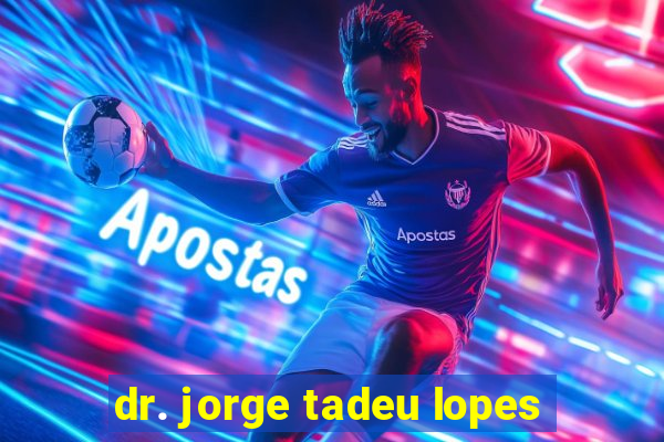 dr. jorge tadeu lopes