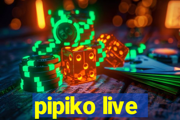 pipiko live