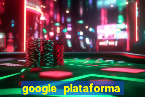 google plataforma de jogos