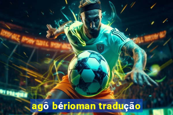 agô bérioman tradução