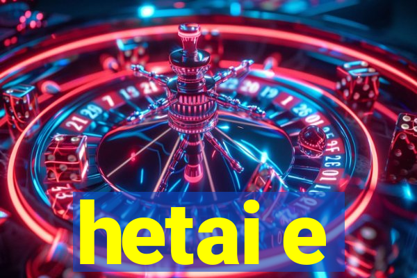 hetai e