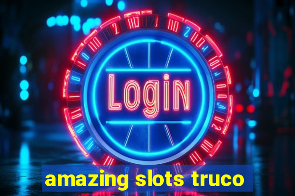 amazing slots truco