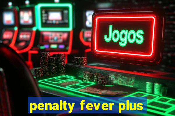 penalty fever plus