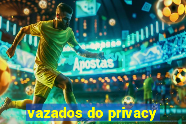 vazados do privacy