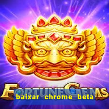 baixar chrome beta para pc