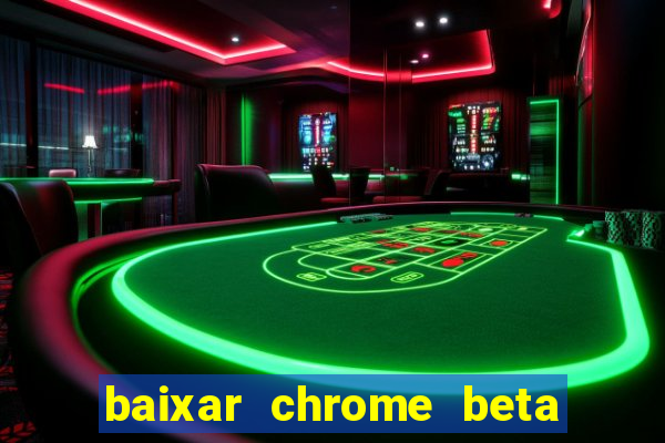 baixar chrome beta para pc