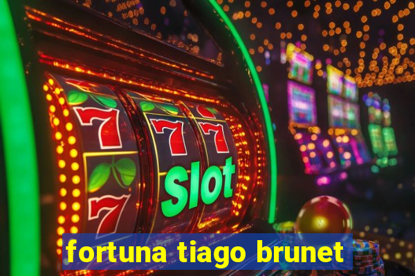 fortuna tiago brunet