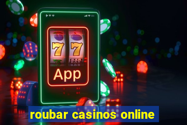 roubar casinos online