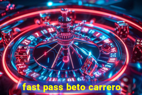 fast pass beto carrero