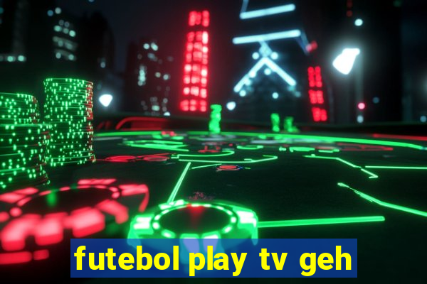 futebol play tv geh