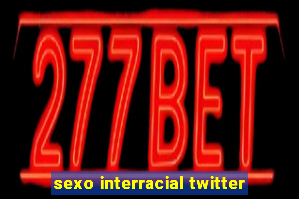 sexo interracial twitter