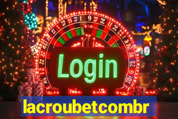 lacroubetcombr