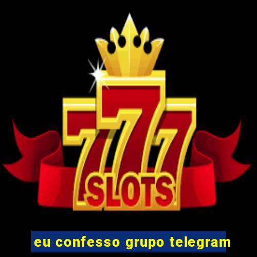 eu confesso grupo telegram