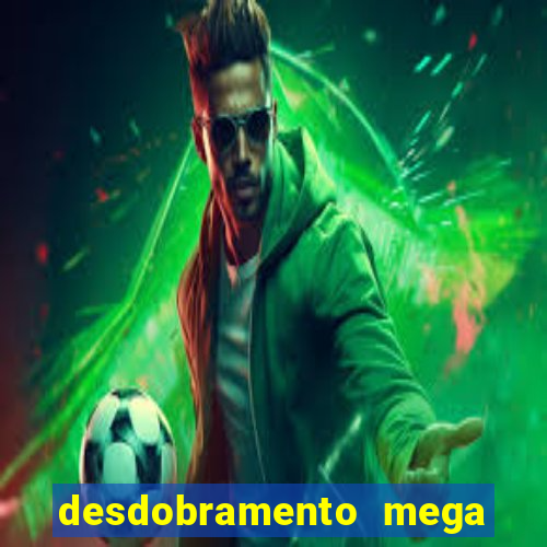 desdobramento mega sena 18 dezenas