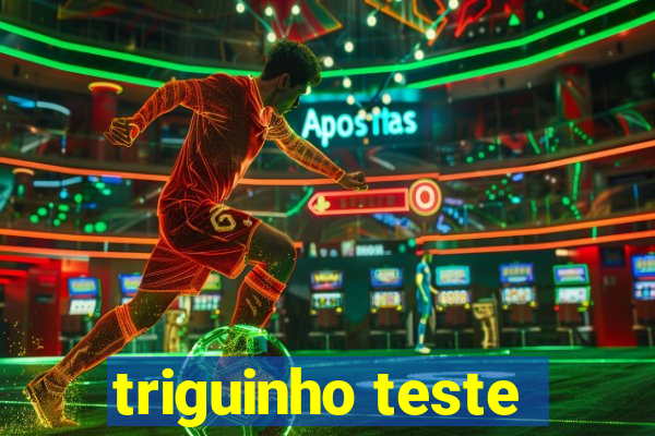 triguinho teste