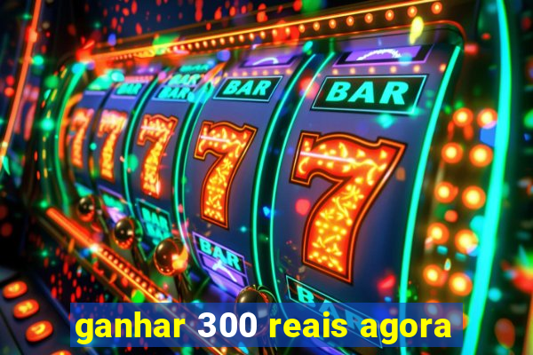 ganhar 300 reais agora