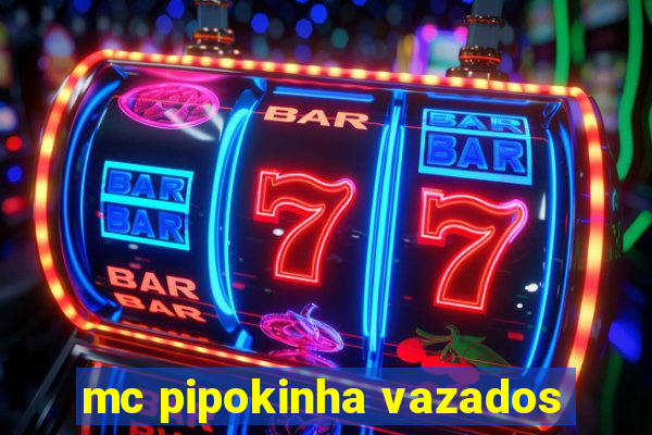 mc pipokinha vazados