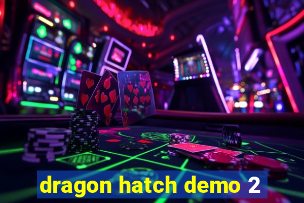 dragon hatch demo 2