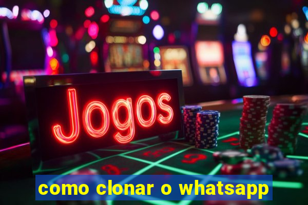 como clonar o whatsapp